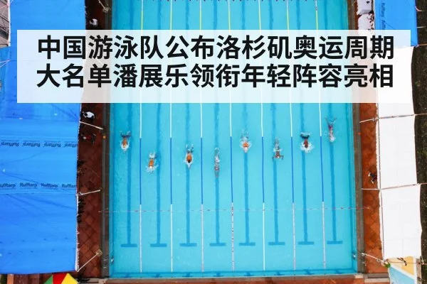 中国游泳队公布洛杉矶奥运周期大名单潘展乐领衔年轻阵容亮相