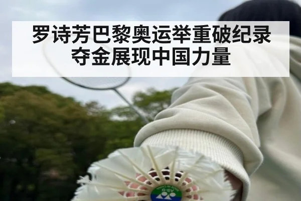 罗诗芳巴黎奥运举重破纪录夺金展现中国力量